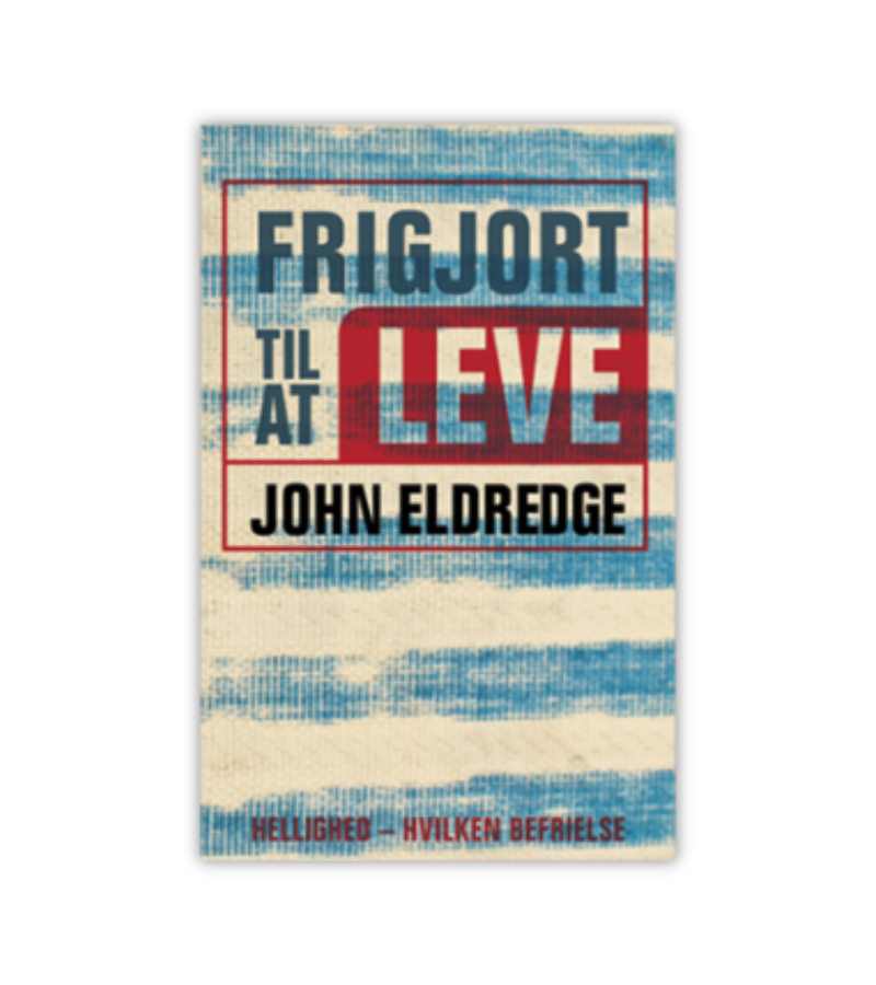 Frigjort Til At Leve Af John Eldredge OnlyByGrace