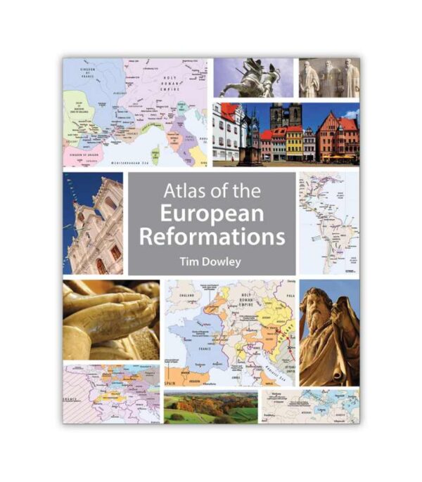 Atlas Of The European Reformations Tim Dowley OnlyByGrace