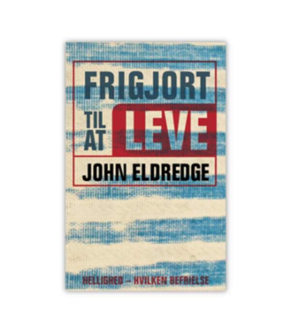 Frigjort Til At Leve Af John Eldredge OnlyByGrace