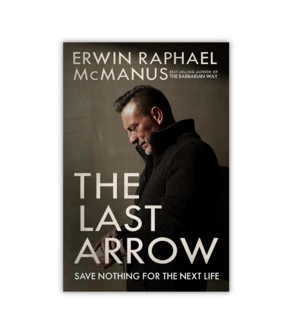 The Last Arrow Erwin McManus OnlyByGrace